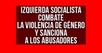 Izquierda Socialista combate la violencia de género y sanciona a los abusadores