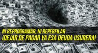 Ni reprogramar, ni reperfilar ¡Dejar de pagar ya esa deuda usurera!