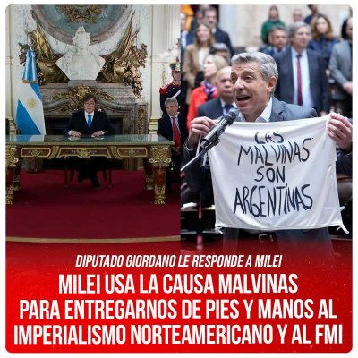 Diputado Giordano le responde a Milei: Milei usa la causa Malvinas para entregarnos de pies y manos al imperialismo norteamericano y al FMI
