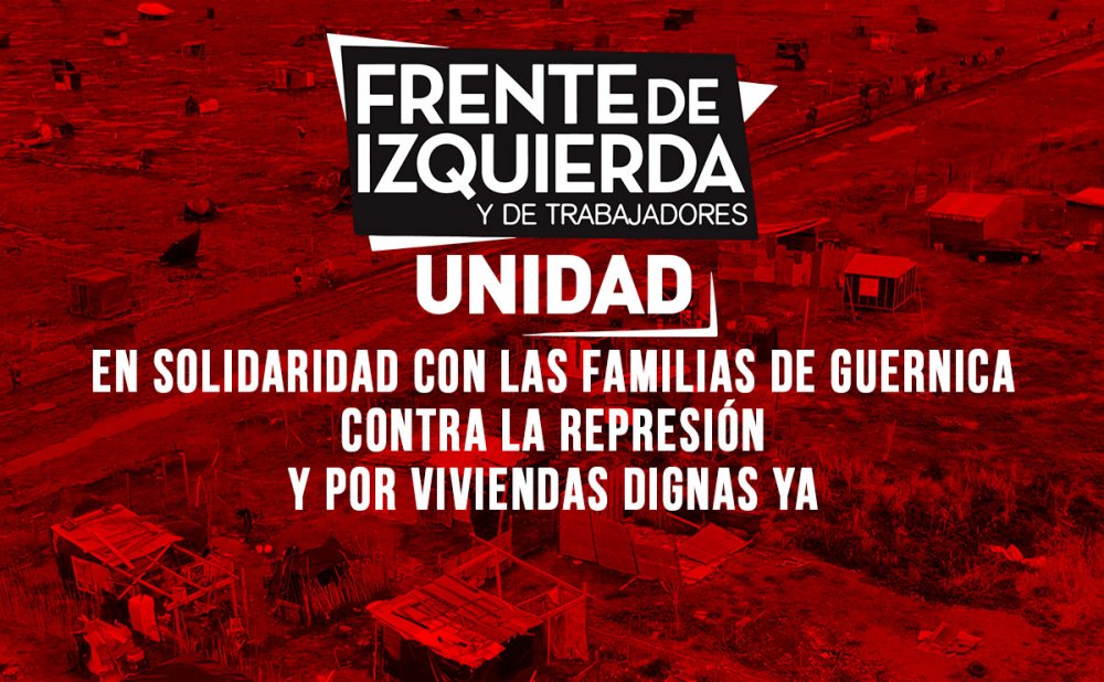 EL FRENTE DE IZQUIERDA UNIDAD EN SOLIDARIDAD CON LAS FAMILIAS DE GUERNICA, CONTRA LA REPRESIÓN Y POR VIVIENDAS DIGNAS YA