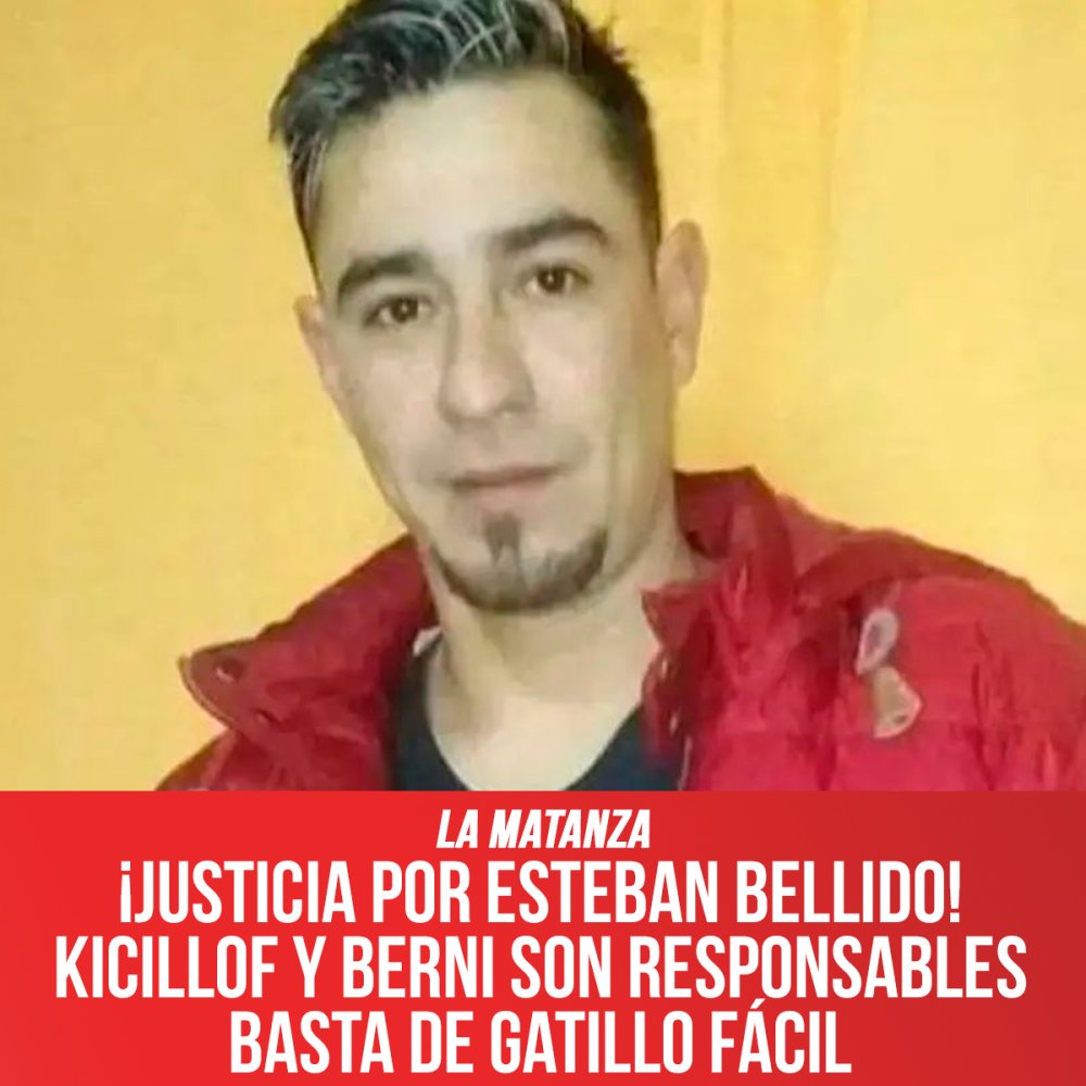 ¡Justicia por Esteban Bellido! Kicillof y Berni son responsables Basta de Gatillo Fácil