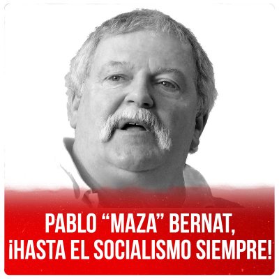 Pablo “Maza” Bernat, ¡Hasta el socialismo siempre!