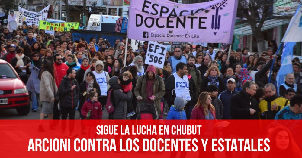 Sigue la lucha en Chubut: Arcioni contra los docentes y estatales