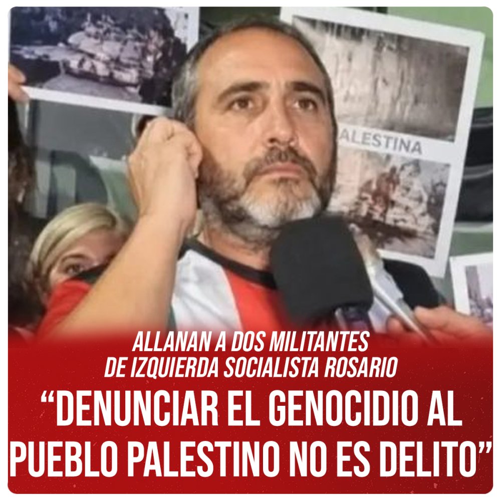 Allanan a dos militantes de Izquierda Socialista Rosario “Denunciar el genocidio al pueblo palestino no es delito”