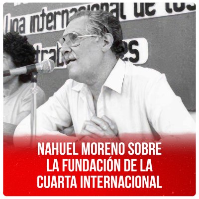 Nahuel Moreno sobre la fundación de la Cuarta Internacional