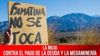 La Rioja / Contra el pago de la deuda y la megaminería
