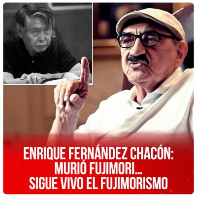 Enrique Fernández Chacón: Murió Fujimori…sigue vivo el fujimorismo