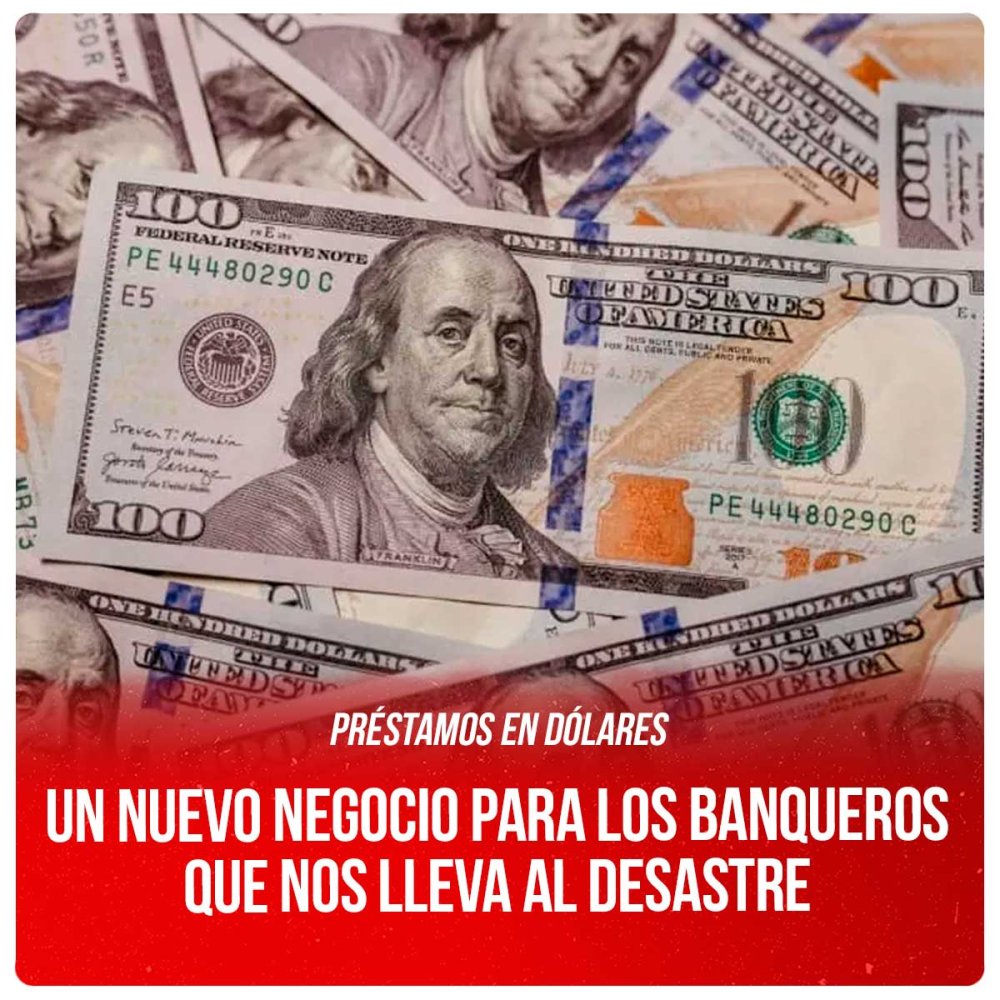 Préstamos en dólares / Un nuevo negocio para los banqueros que nos lleva al desastre
