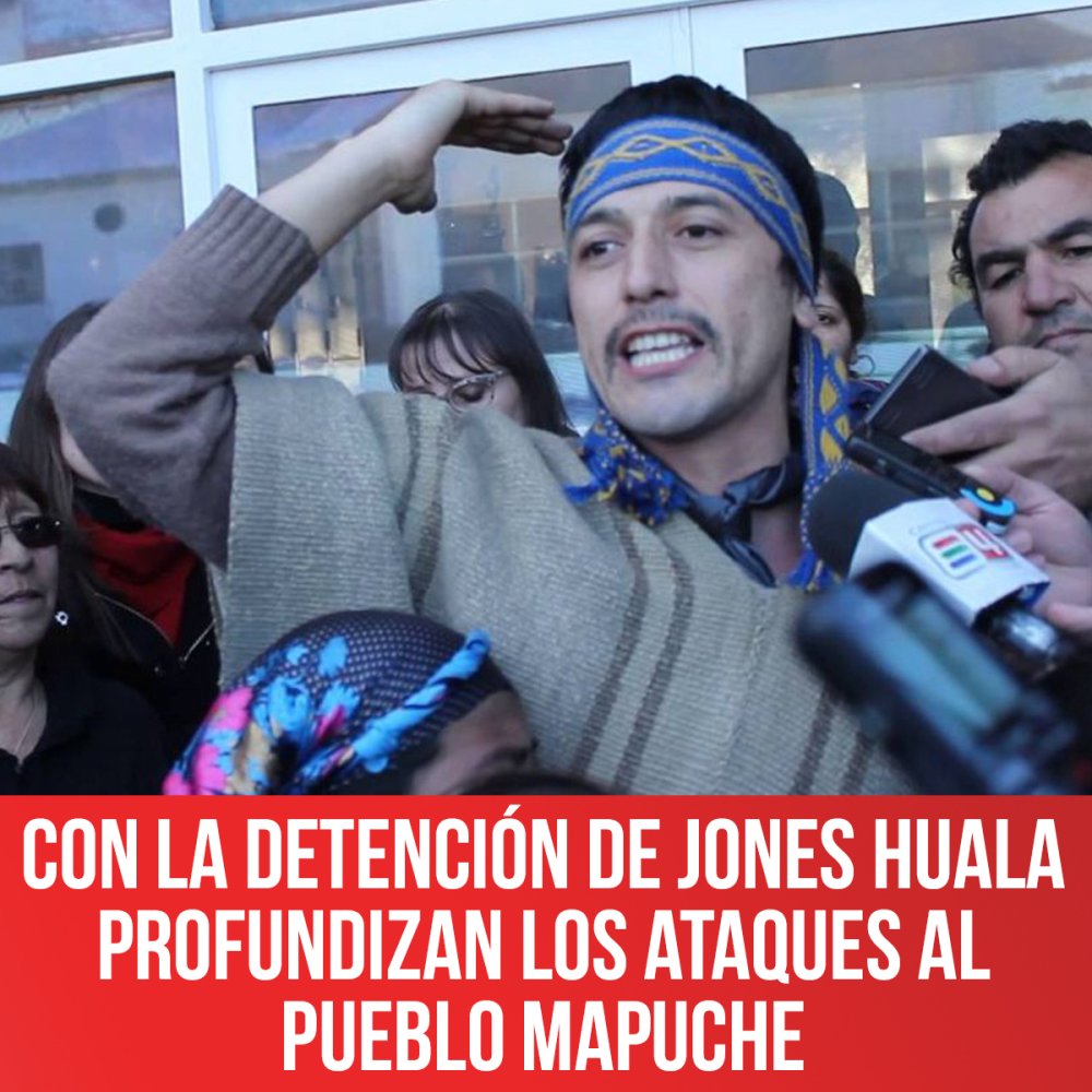 Con la detención de Jones Huala profundizan los ataques al Pueblo Mapuche