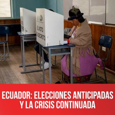 Ecuador: Elecciones anticipadas y la crisis continuada