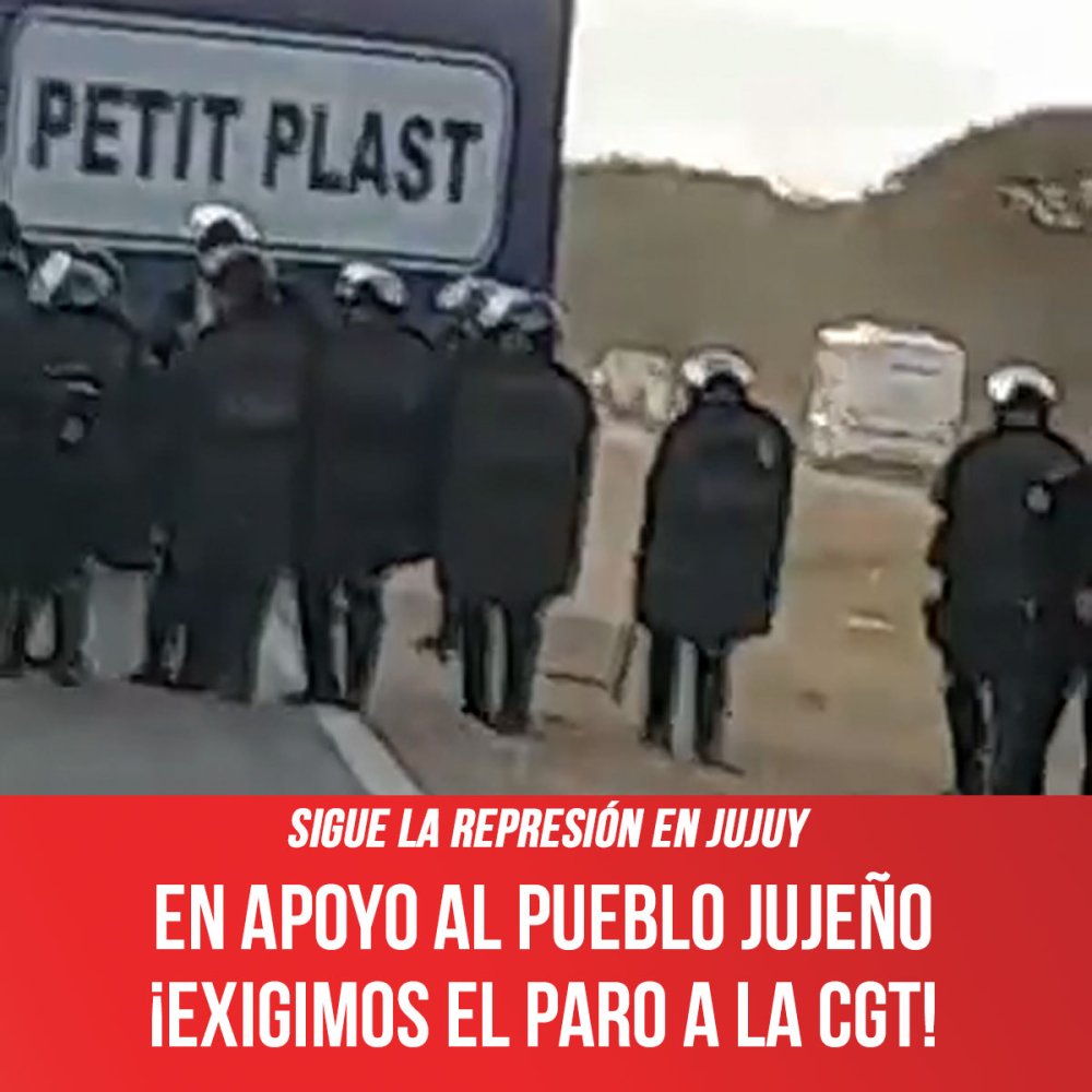 Sigue la represión en Jujuy / En apoyo al pueblo jujeño ¡Exigimos el paro a la CGT!