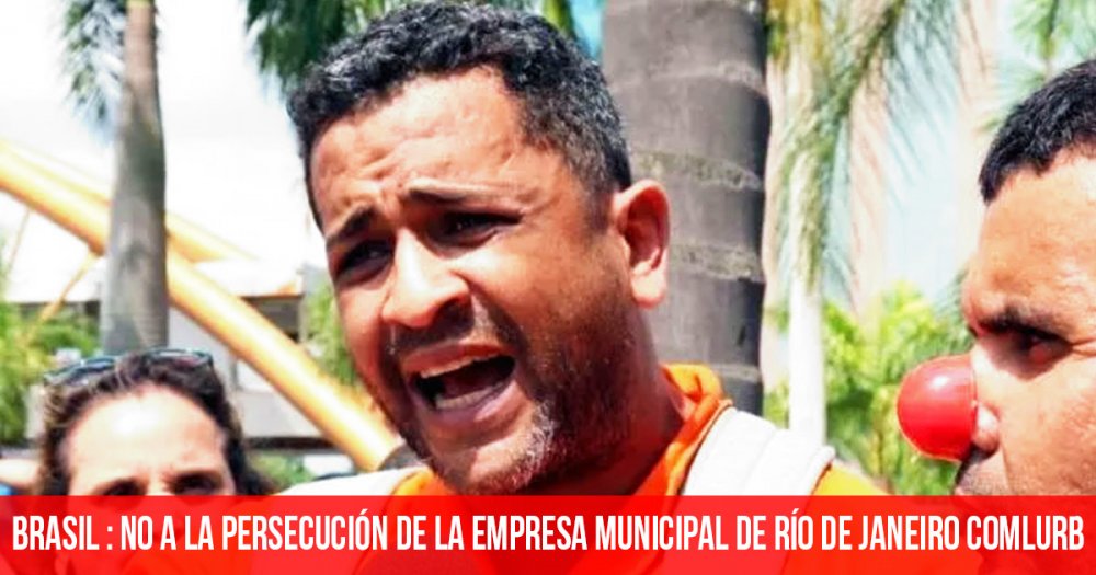 Brasil: no a la persecución de la empresa municipal de Río de Janeiro Comlurb