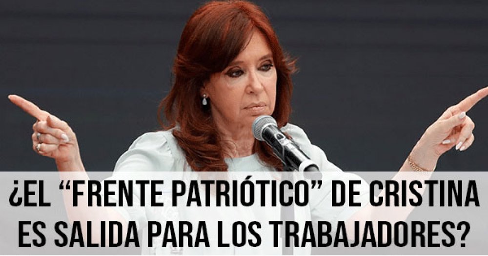 ¿El “Frente Patriótico” de Cristina es salida para los trabajadores?