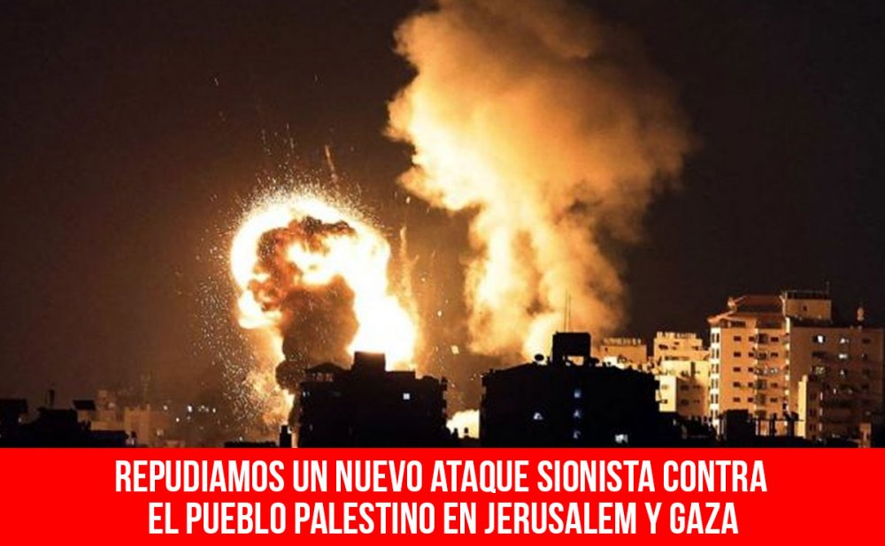 Repudiamos un nuevo ataque sionista contra el pueblo palestino en Jerusalem y Gaza