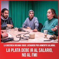 La docencia riojana sigue luchando por aumento salarial / La plata debe ir al salario, no al FMI
