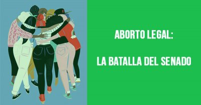 Aborto legal: la batalla del Senado