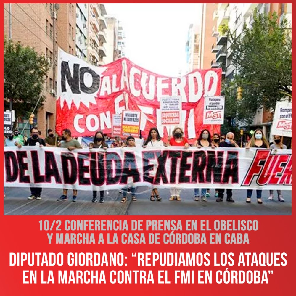 10/2 Conferencia de Prensa en el Obelisco y marcha a la Casa de Córdoba en CABA / Diputado Giordano: “Repudiamos los ataques en la marcha contra el FMI en Córdoba”