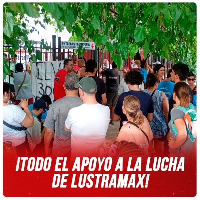 ¡Todo el apoyo a la lucha de Lustramax!
