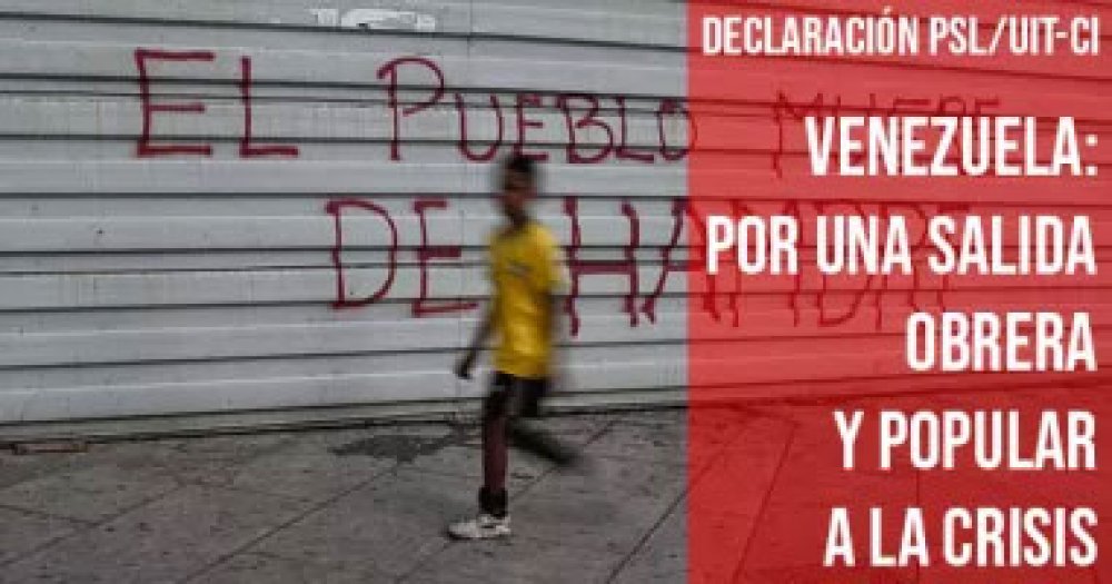 Declaración PSL/UIT-CI: Venezuela: por una salida obrera y popular a la crisis