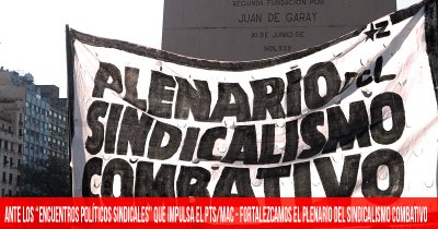 Ante los “encuentros políticos sindicales” que impulsa el PTS/MAC - Fortalezcamos el Plenario del Sindicalismo Combativo