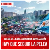 Luego de la multitudinaria movilización / Hay que seguir la pelea