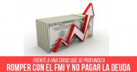 Frente a una crisis que se profundiza: Romper con el FMI y no pagar la deuda