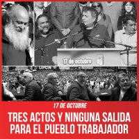 17 de Octubre / Tres actos y ninguna salida para el pueblo trabajador