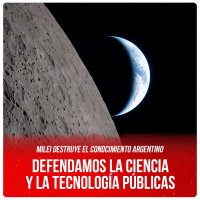 Milei destruye el conocimiento argentino / Defendamos la ciencia y la tecnología públicas