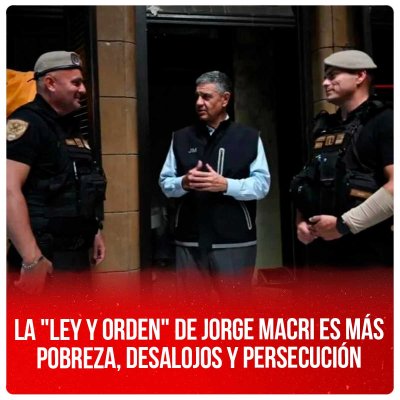 La "Ley y Orden" de Jorge Macri es más pobreza, desalojos y persecución