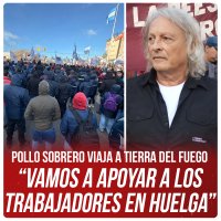 Pollo Sobrero viaja a Tierra del Fuego “Vamos a apoyar a los trabajadores en huelga”