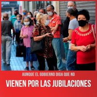 Aunque el gobierno diga que no / Vienen por las jubilaciones