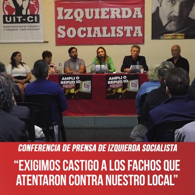 Conferencia de prensa de Izquierda Socialista / “Exigimos castigo a los fachos que atentaron contra nuestro local”