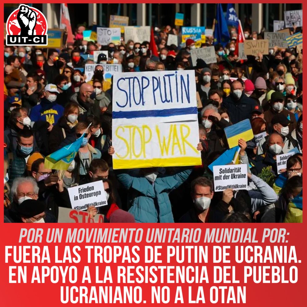 Por un Movimiento unitario mundial por: Fuera las tropas de Putin de Ucrania. En apoyo a la resistencia del pueblo ucraniano. No a la OTAN
