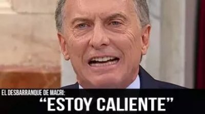 El desbarranque de Macri: “Estoy caliente”