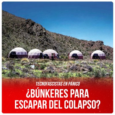 Tecno fascistas en pánico / ¿Búnkeres para escapar del colapso?