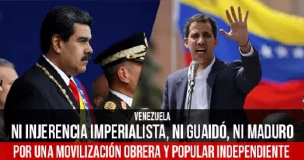 Venezuela: Ni injerencia imperialista, ni Guaidó, ni Maduro... Por una movilización obrera y popular independiente