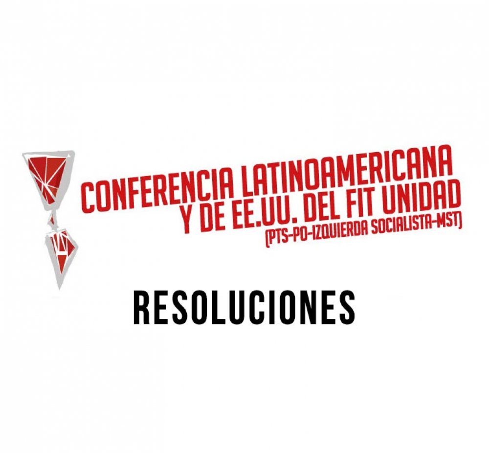 Resoluciones de la Conferencia Latinoamericana y de los Estados Unidos del FIT-Unidad