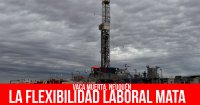 Vaca Muerta, Neuquén: La flexibilidad laboral mata