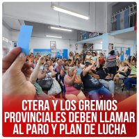 Ctera y los gremios provinciales deben llamar al paro y plan de lucha