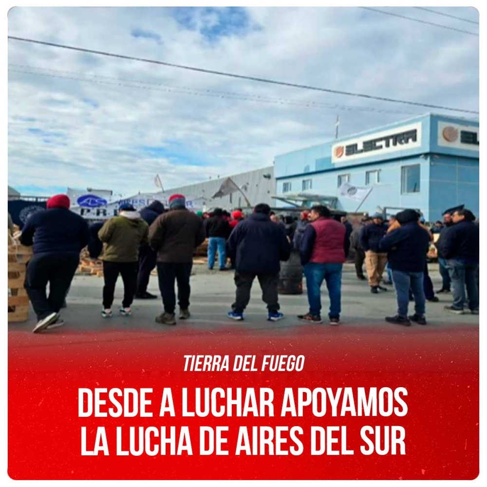 Tierra del Fuego / Desde A Luchar apoyamos la lucha de Aires del Sur