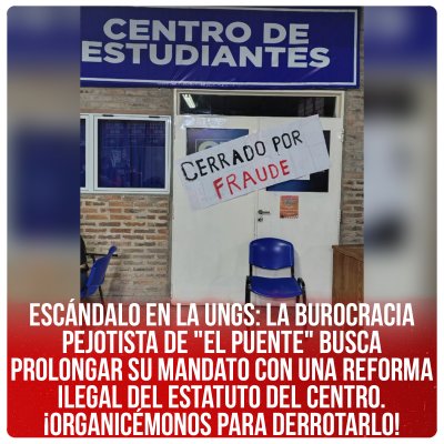 Escándalo en la UNGS: La burocracia pejotista de &quot;El puente&quot; busca prolongar su mandato con una reforma ilegal del estatuto del centro. ¡Organicémonos para derrotarlo!