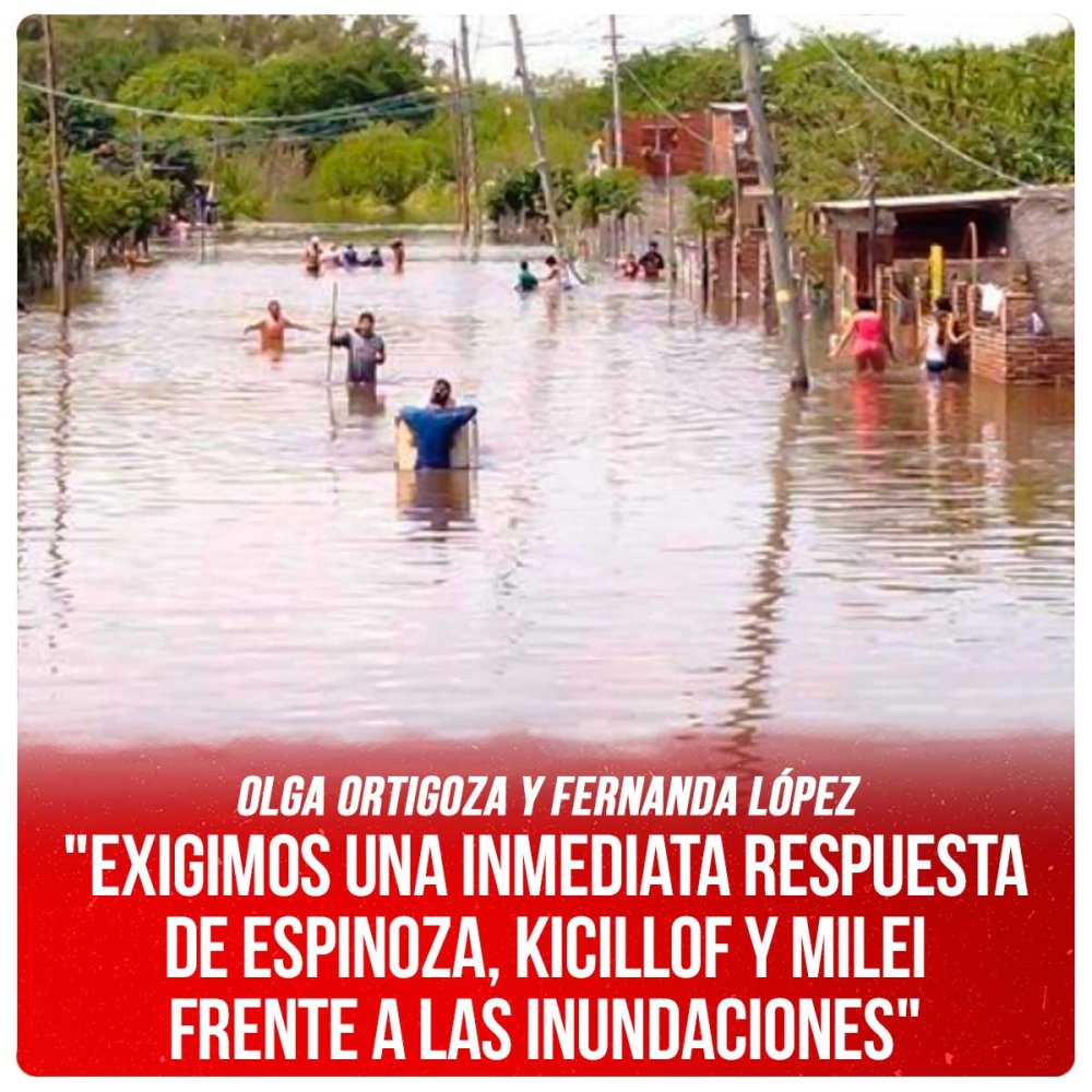 Olga Ortigoza y Fernanda López / &quot;Exigimos una inmediata respuesta de Espinoza, Kicillof y Milei frente a las inundaciones.&quot;