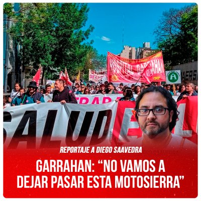 Reportaje a Diego Saavedra / Garrahan: “No vamos a dejar pasar esta motosierra”