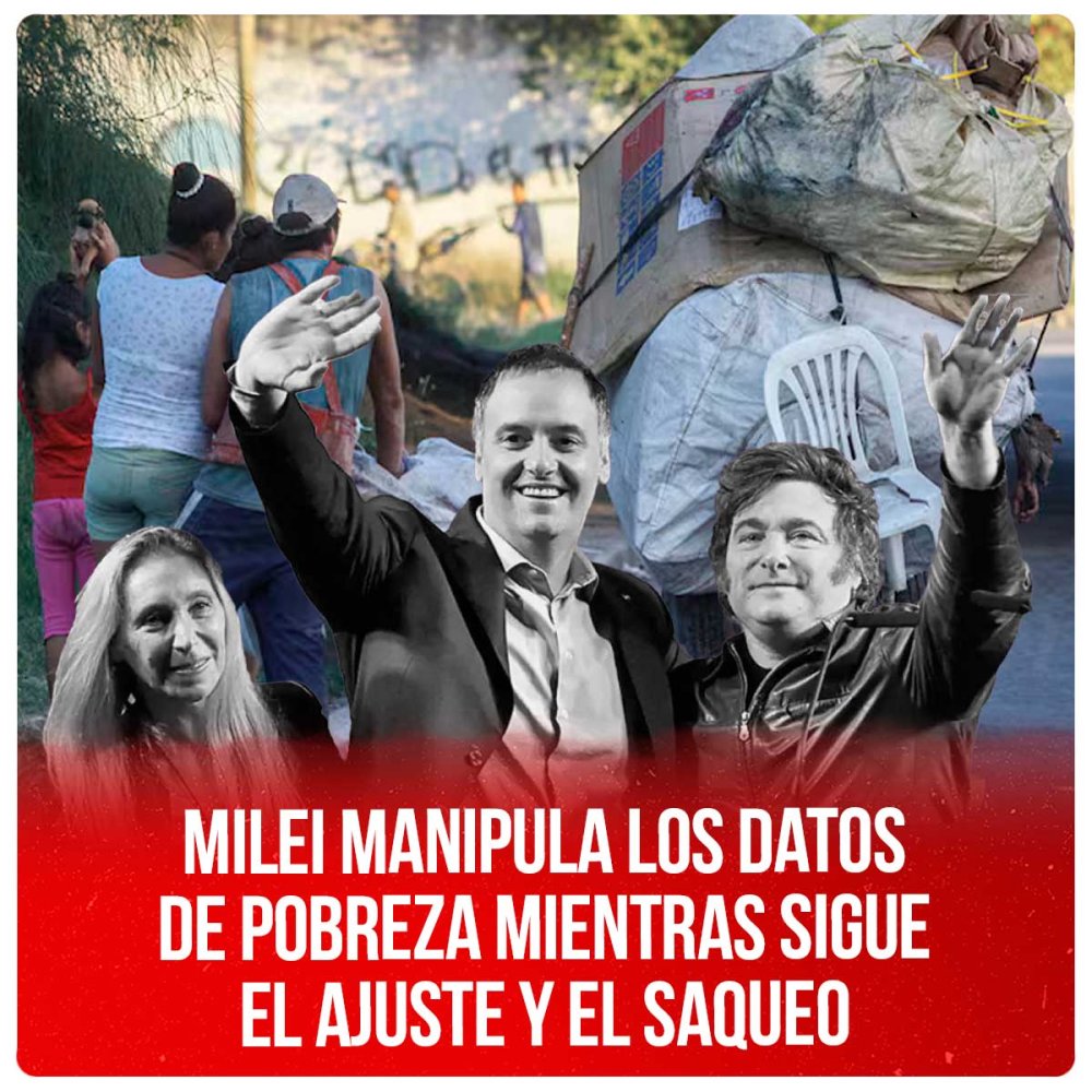 Milei manipula los datos de pobreza mientras sigue el ajuste y el saqueo