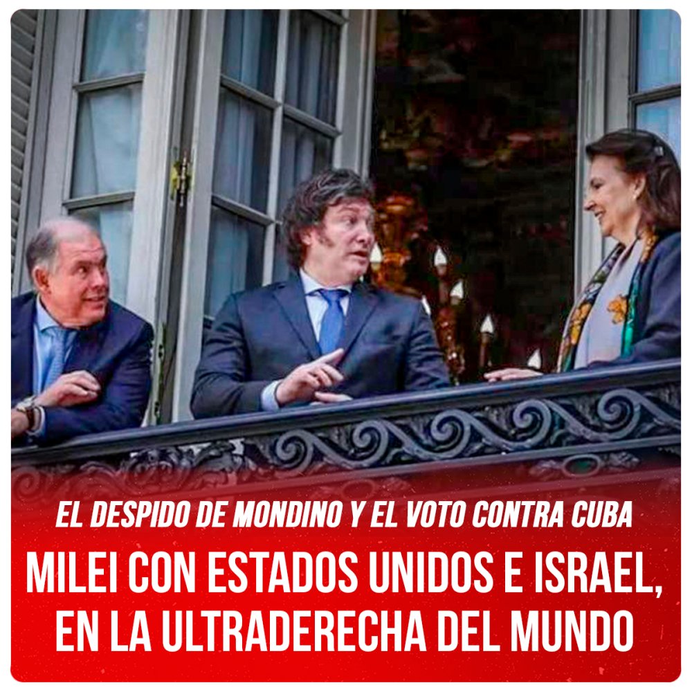 El despido de Mondino y el voto contra Cuba / Milei con Estados Unidos e Israel, en la ultraderecha del mundo