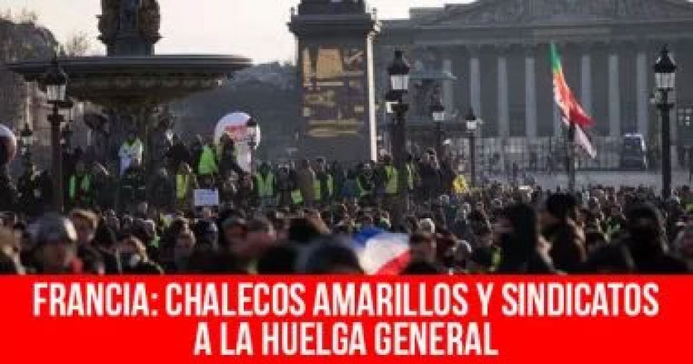Francia: Chalecos amarillos y sindicatos a la huelga general