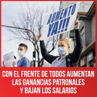 Con el Frente de Todos aumentan las ganancias patronales y bajan los salarios