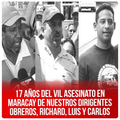 17 años del vil asesinato en Maracay de nuestros dirigentes obreros, Richard, Luis y Carlos