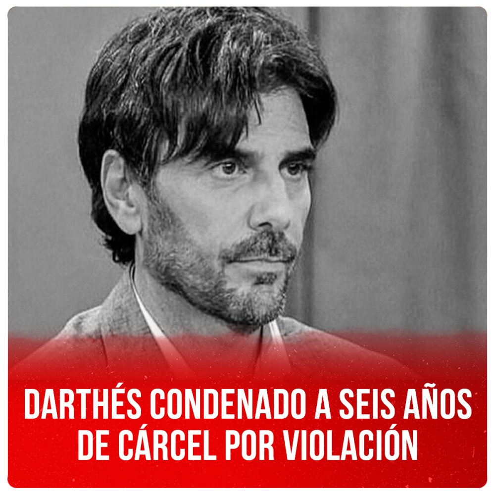 Darthés condenado a seis años de cárcel por violación