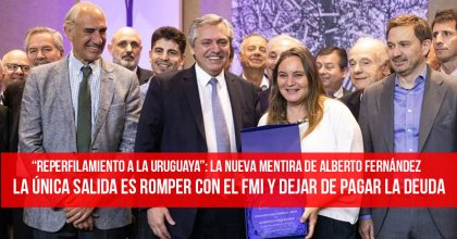 “Reperfilamiento a la uruguaya”: la nueva mentira de Alberto Fernández, La única salida es romper con el FMI y dejar de pagar la deuda